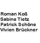 		
	
Roman Koß
Sabine Tietz
Patrick Schöne
Vivien Brückner


